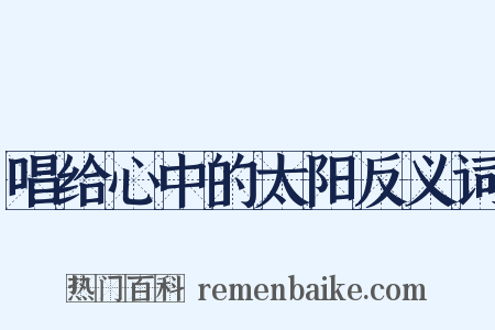 唱给心中的太阳反义词是什么意思的图片